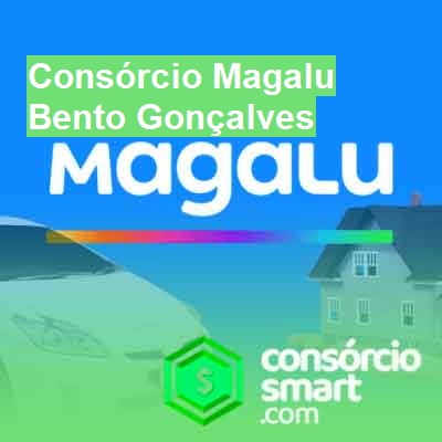 Consórcio Magalu-em-bento-gonçalves