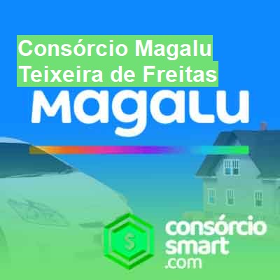 Consórcio Magalu-em-teixeira-de-freitas