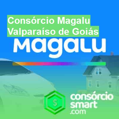 Consórcio Magalu-em-valparaíso-de-goiás